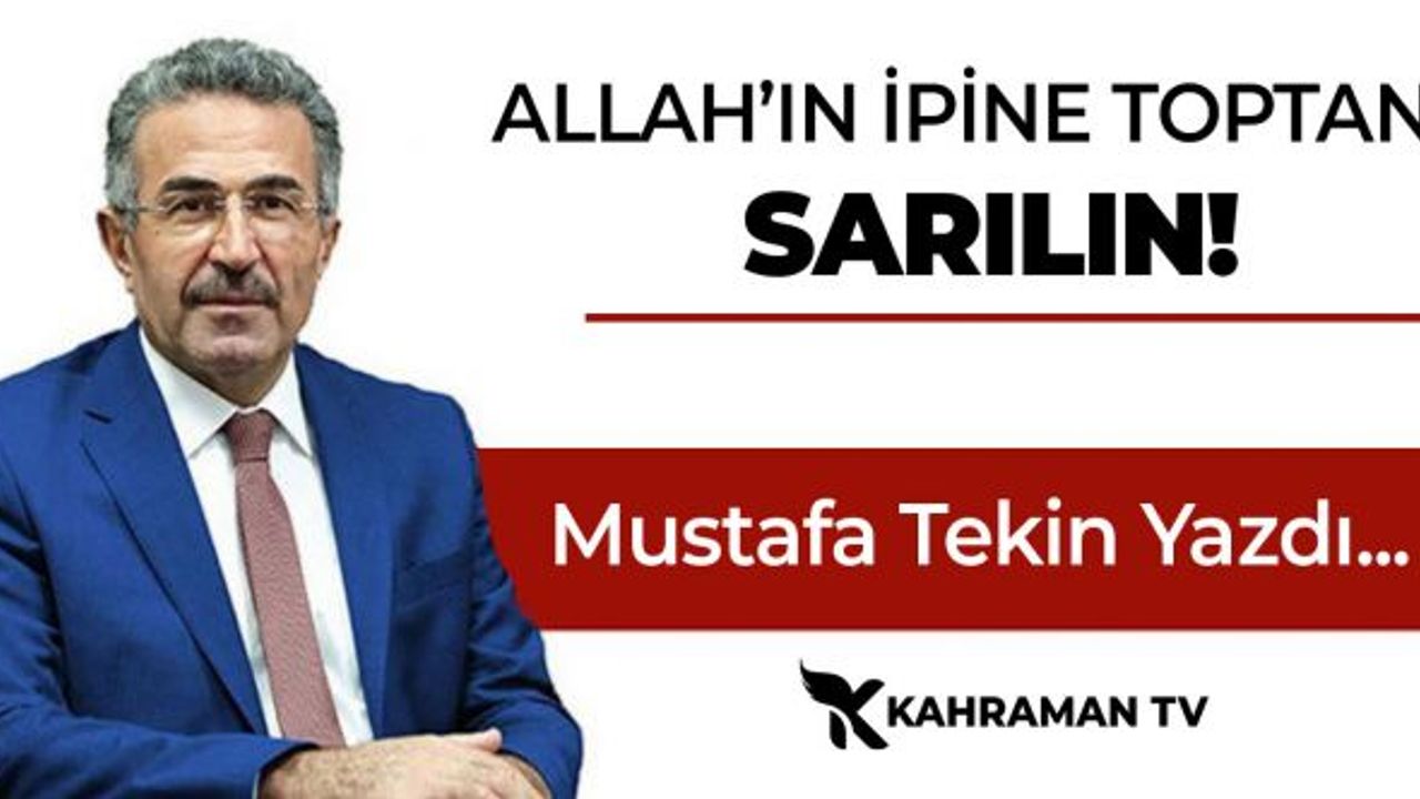 Mustafa Tekin Yazdı: "Allah'ın İpine Toptan Sarılın"