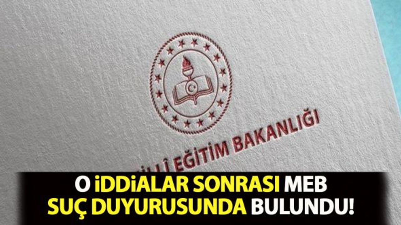 O iddialar sonrası MEB  suç duyurusunda bulundu!