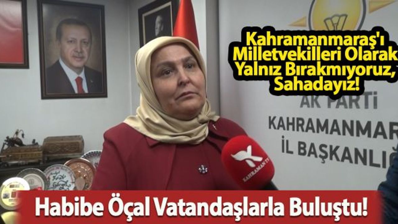 Öçal: Kahramanmaraş'ı Milletvekilleri Olarak Yalnız Bırakmıyoruz, Sahadayız!
