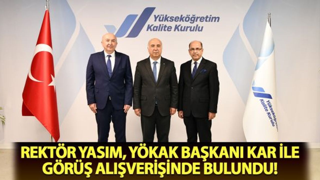 Rektör Yasım, YÖKAK Başkanı Kar ile görüş alışverişinde bulundu!