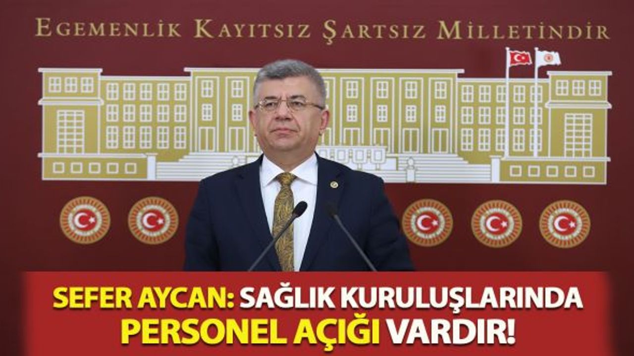 Sefer Aycan: Sağlık kuruluşlarında personel açığı vardır!