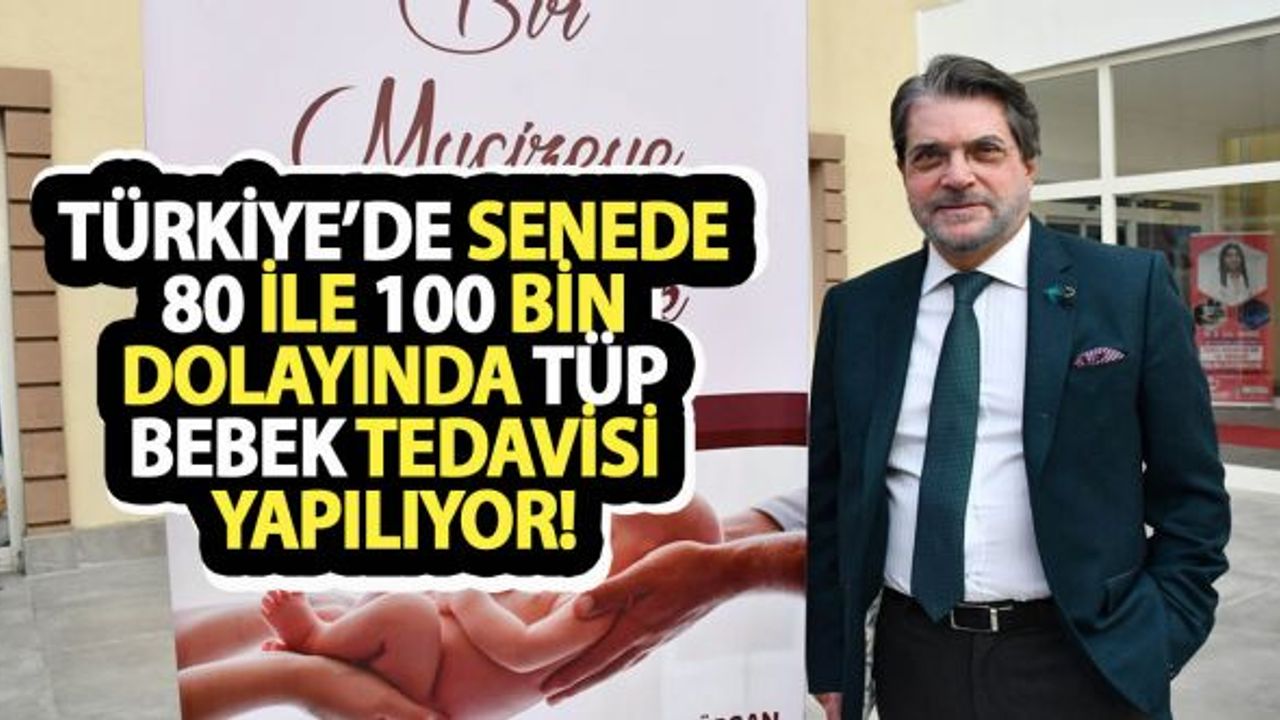 Türkiye'de senede 80 ile 100 bin dolayında tüp bebek tedavisi yapılıyor!