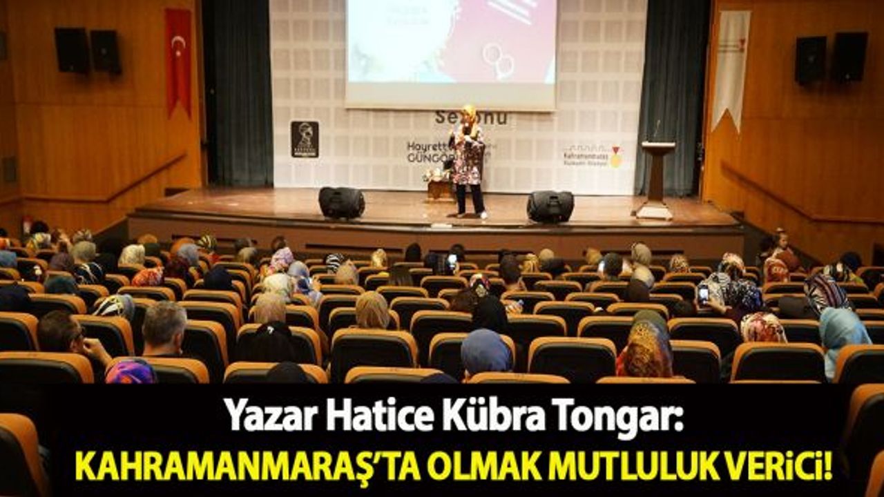 Yazar Hatice Kübra Tongar: "Kahramanmaraş’ta Olmak Mutluluk Verici"