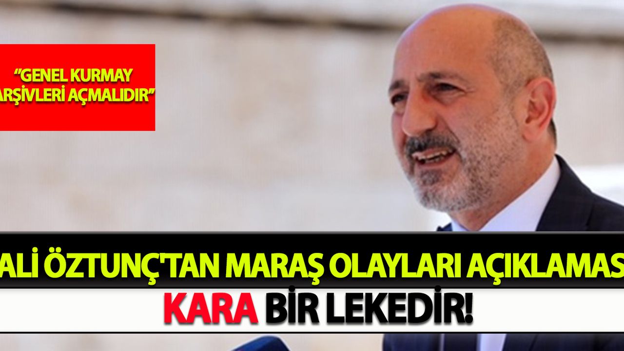 Ali Öztunç'tan Maraş Olayları Açıklaması: Kara Bir Lekedir!