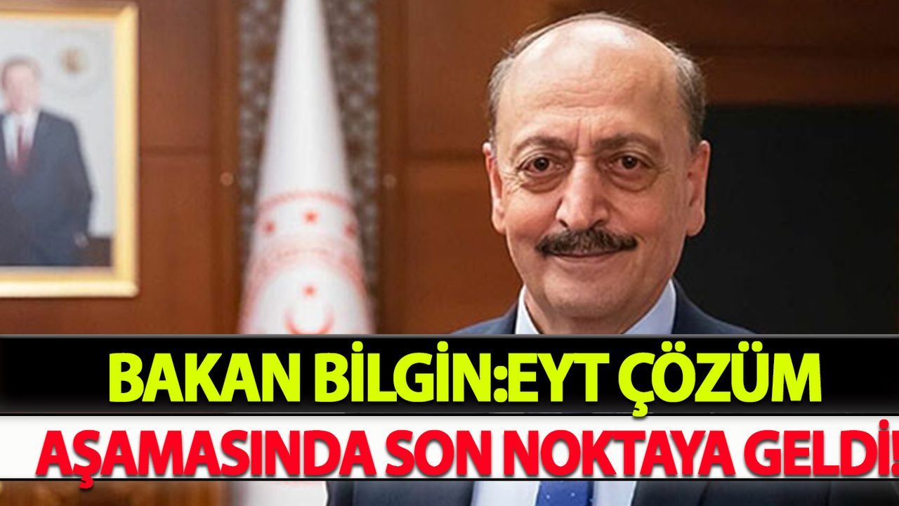 Bakan Bilgin: EYT Çözüm Aşamasında Son Noktaya Geldi!