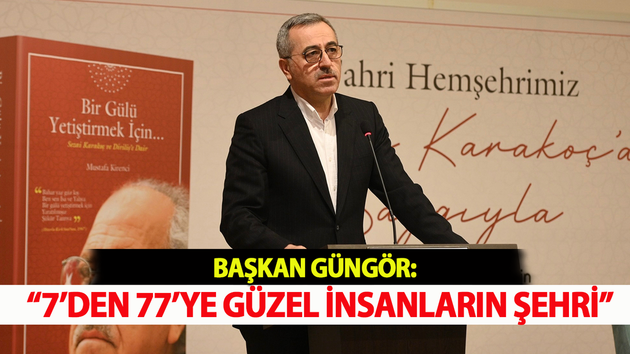 Başkan Güngör: “7’den 77’ye Güzel İnsanların Şehri”