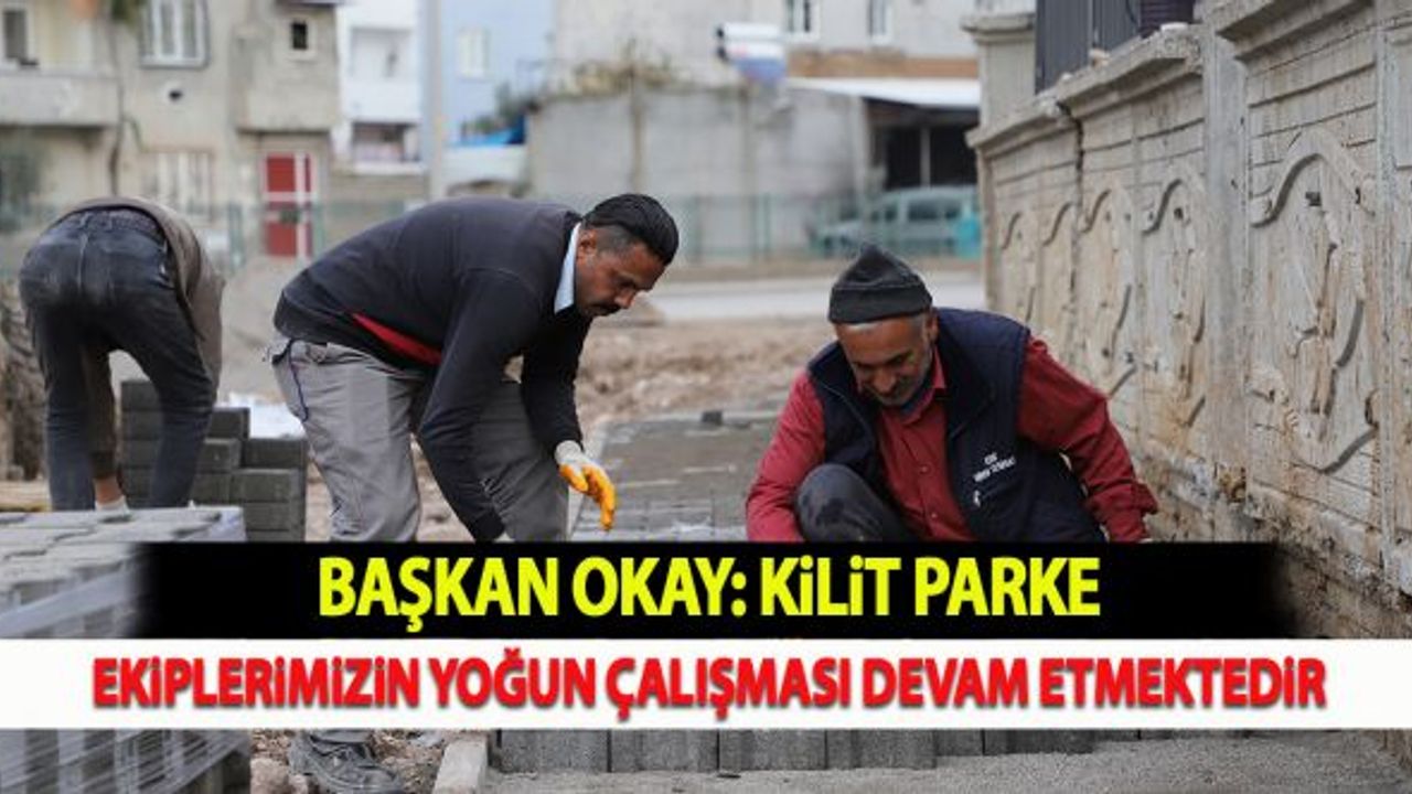 Başkan Okay: "Kilit parke ekiplerimizin yoğun çalışması devam etmektedir"