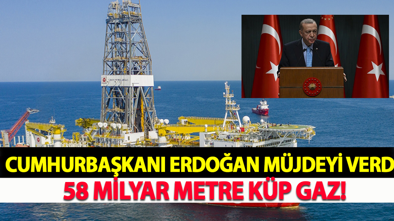 Cumhurbaşkanı Erdoğan Müjdeyi Verdi 58 Milyar Metre Küp Gaz!