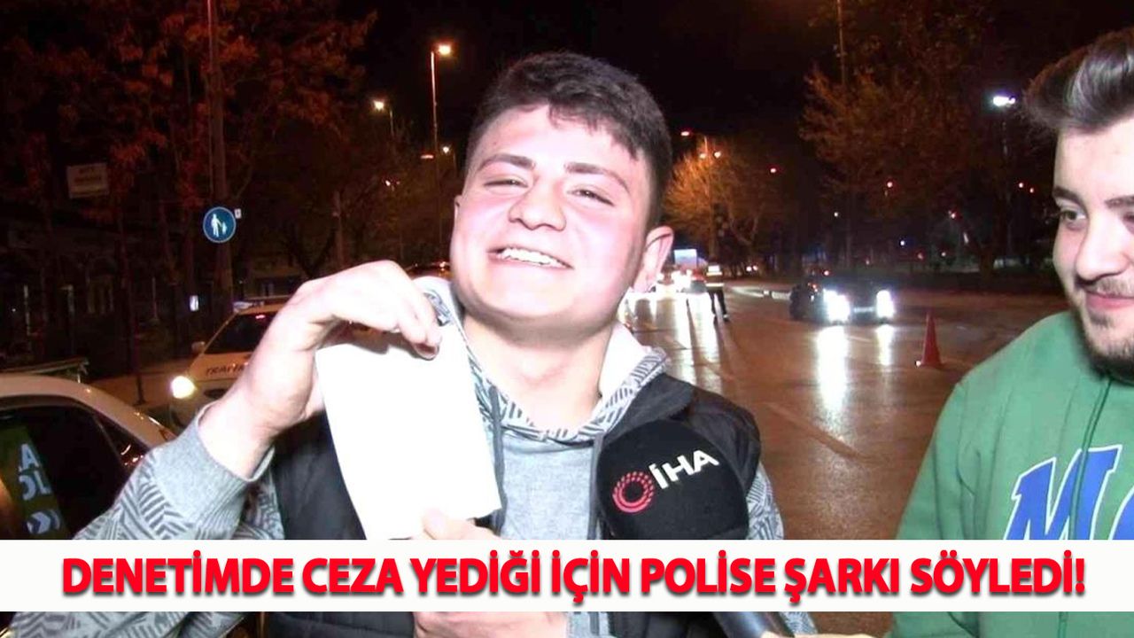 Denetimde Ceza Yediği İçin Polise Şarkı Söyledi!