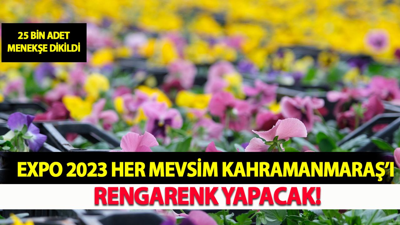EXPO 2023 Her mevsim Kahramanmaraş’ı Rengarenk Yapacak!