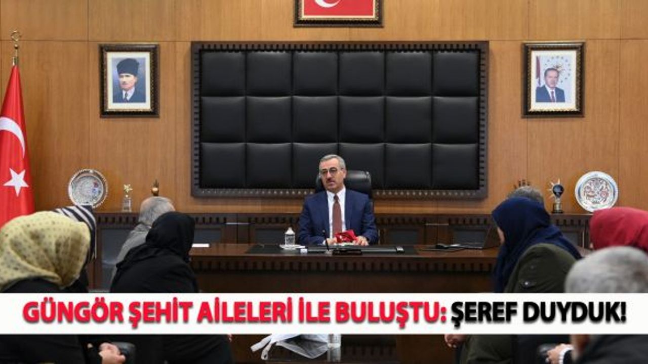 Güngör Şehit Aileleri ile Buluştu: Şeref Duyduk!