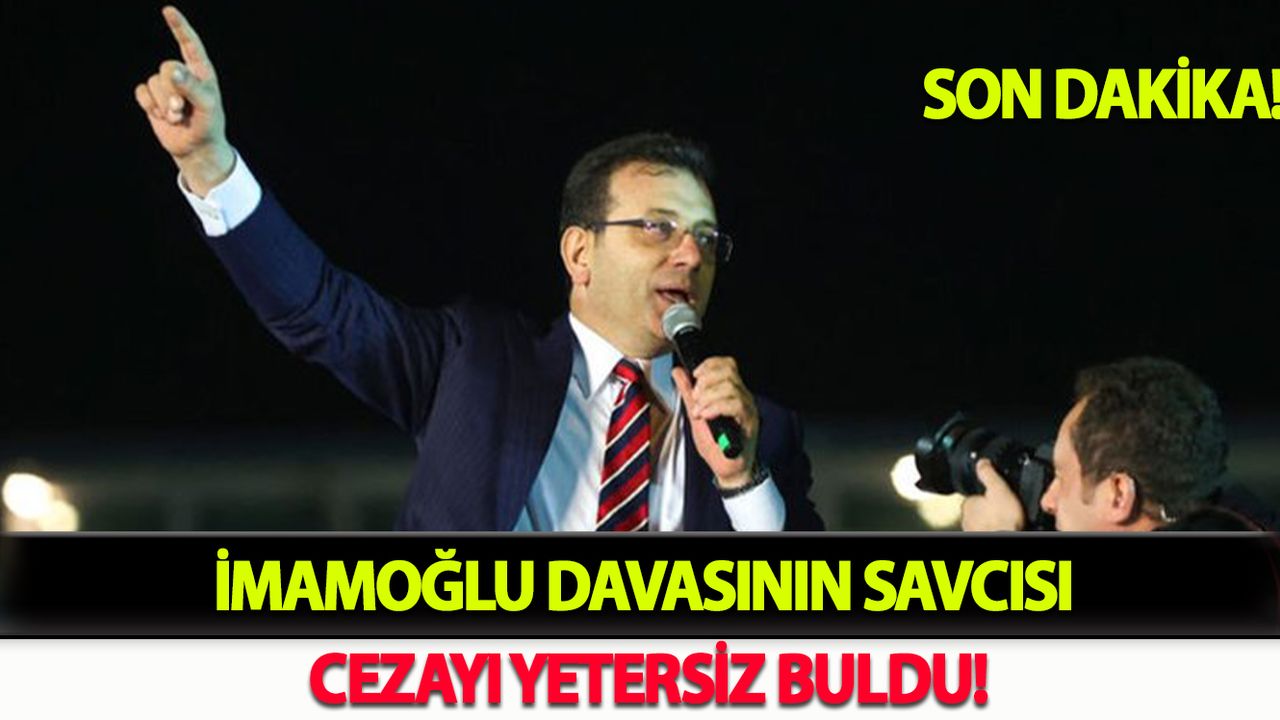 İmamoğlu Davasının Savcısı Cezayı Yetersiz Buldu!
