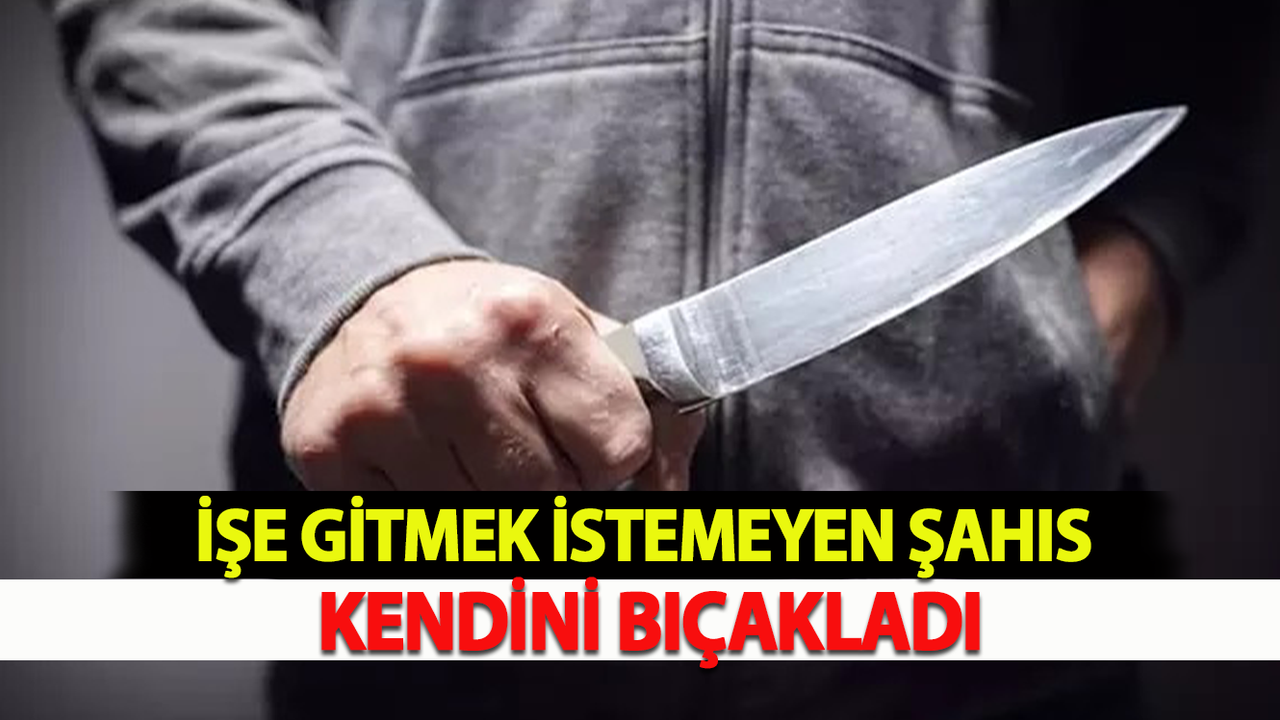 İşe Gitmek İstemeyen Şahıs Kendini Bıçakladı