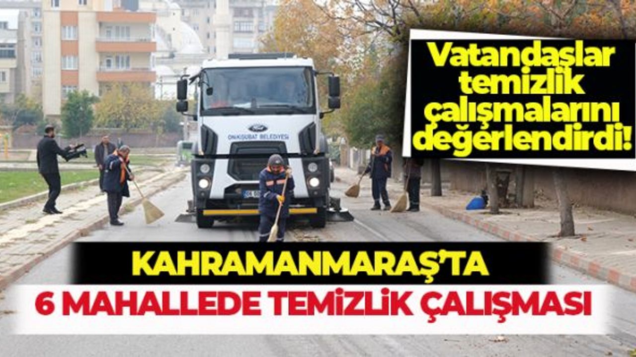 Kahramanmaraş'ta 6 mahallede temizlik çalışması!