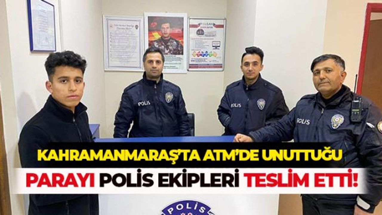 Kahramanmaraş'ta ATM'de unuttuğu parayı polis ekipleri teslim etti!