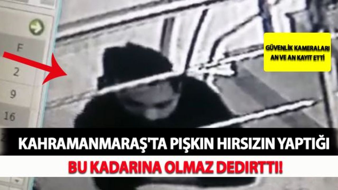 Kahramanmaraş'ta Pişkin Hırsızın Yaptığı Bu Kadarına Olmaz Dedirtti!