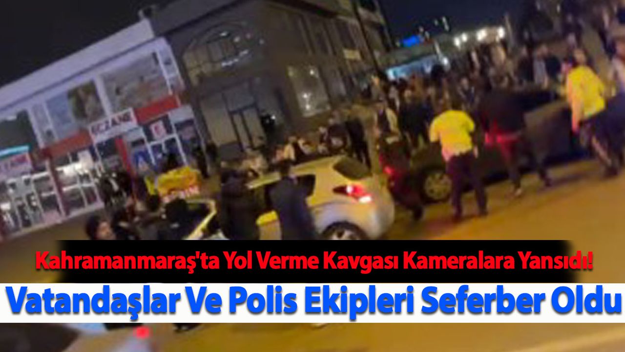 Kahramanmaraş'ta Yol Verme Kavgası Kameralara Yansıdı!