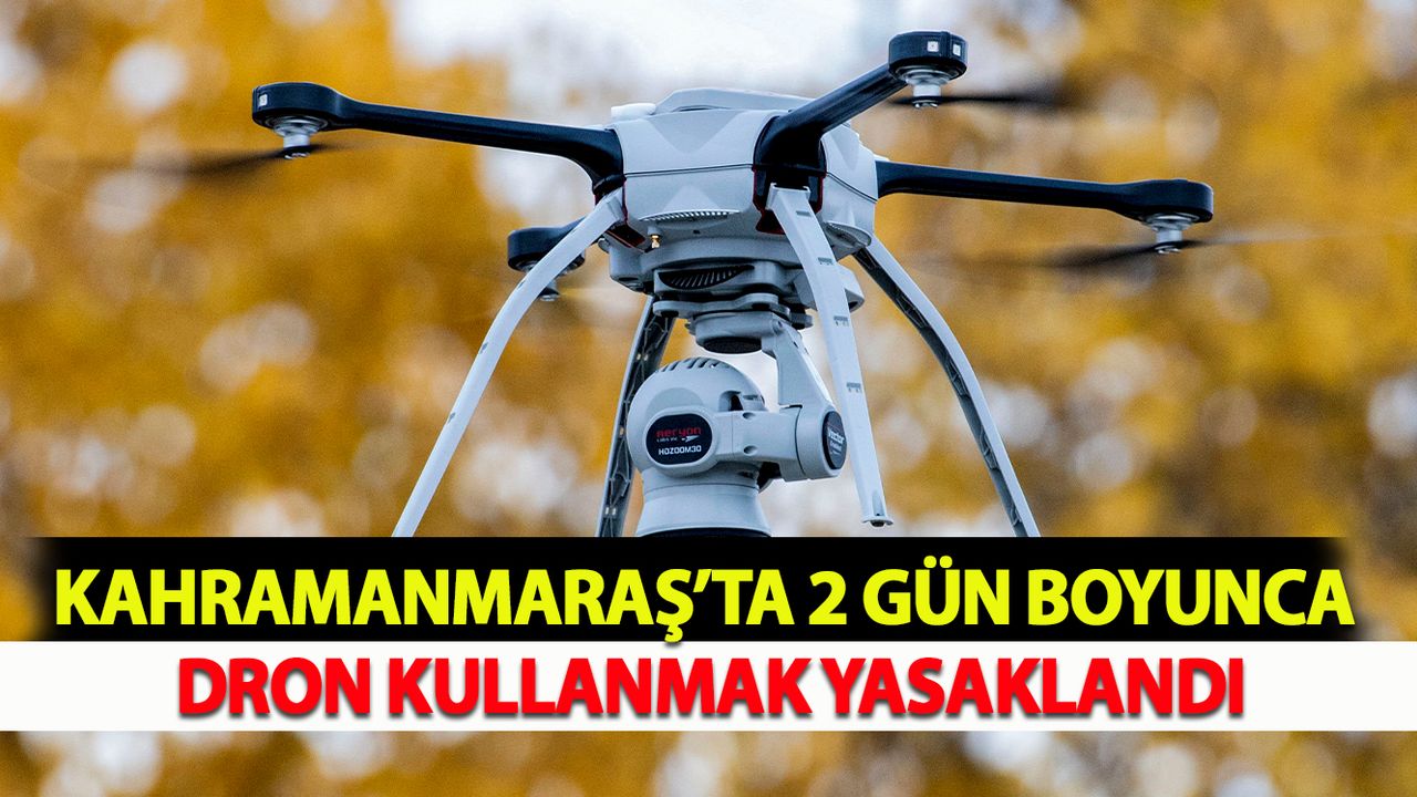 Kahramanmaraş’ta 2 Gün Boyunca Dron Kullanmak Yasaklandı