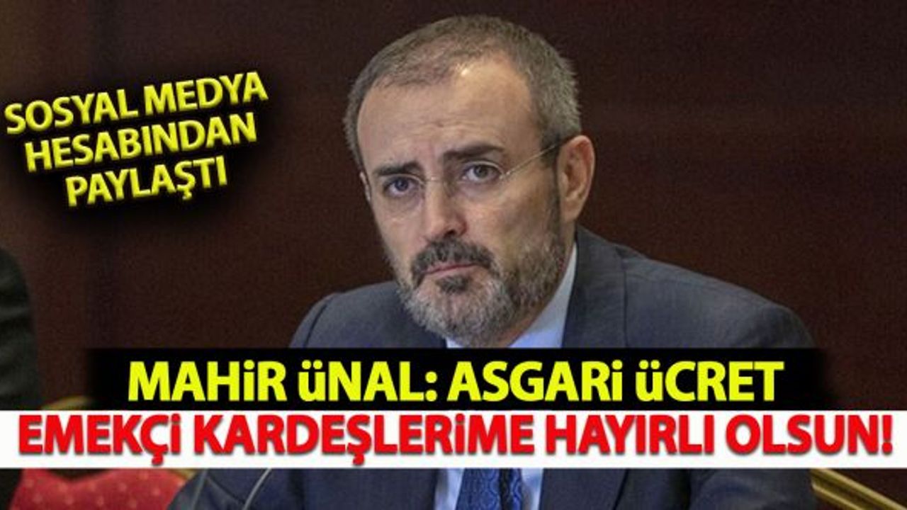 Mahir Ünal: "Asgari Ücret Emekçi Kardeşlerime Hayırlı Olsun"