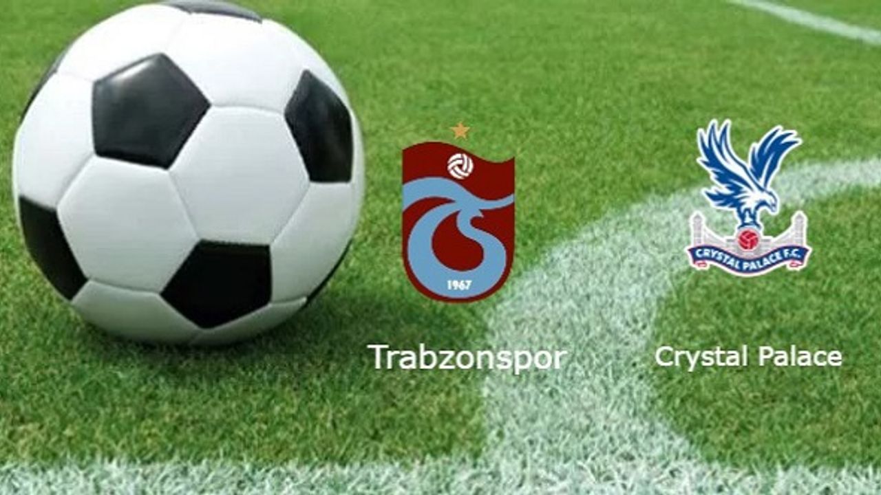 TRABZONSPOR-CRYSTAL PALACE MAÇI CANLI İZLE