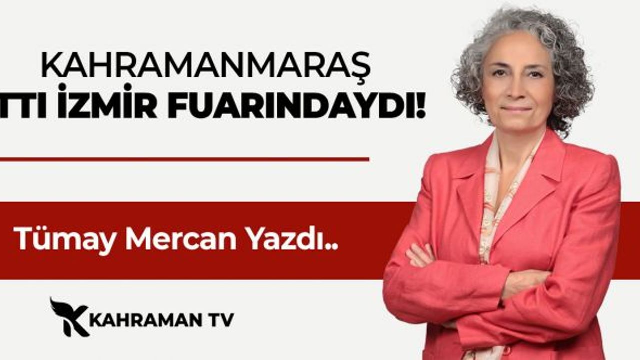 Tümay Mercan Yazdı: "Kahramanmaraş TTI İzmir Fuarındaydı!"
