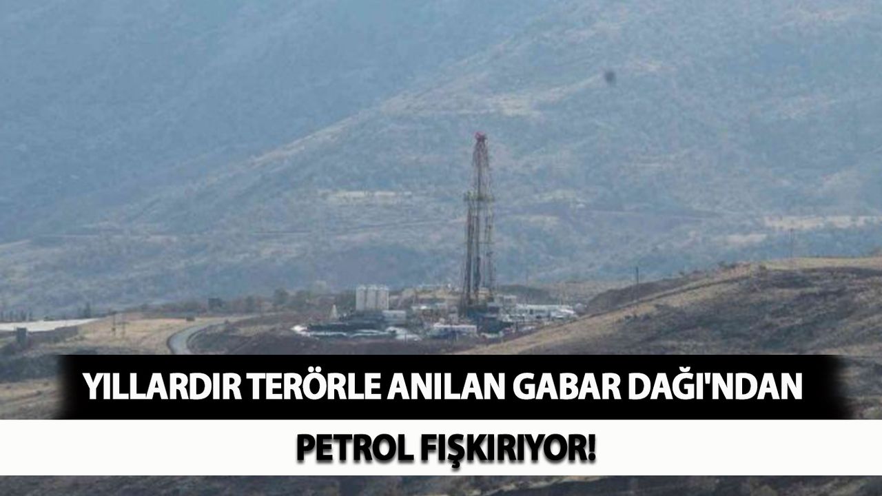 Yıllardır Terörle Anılan Gabar Dağı'ndan Petrol Fışkırıyor!
