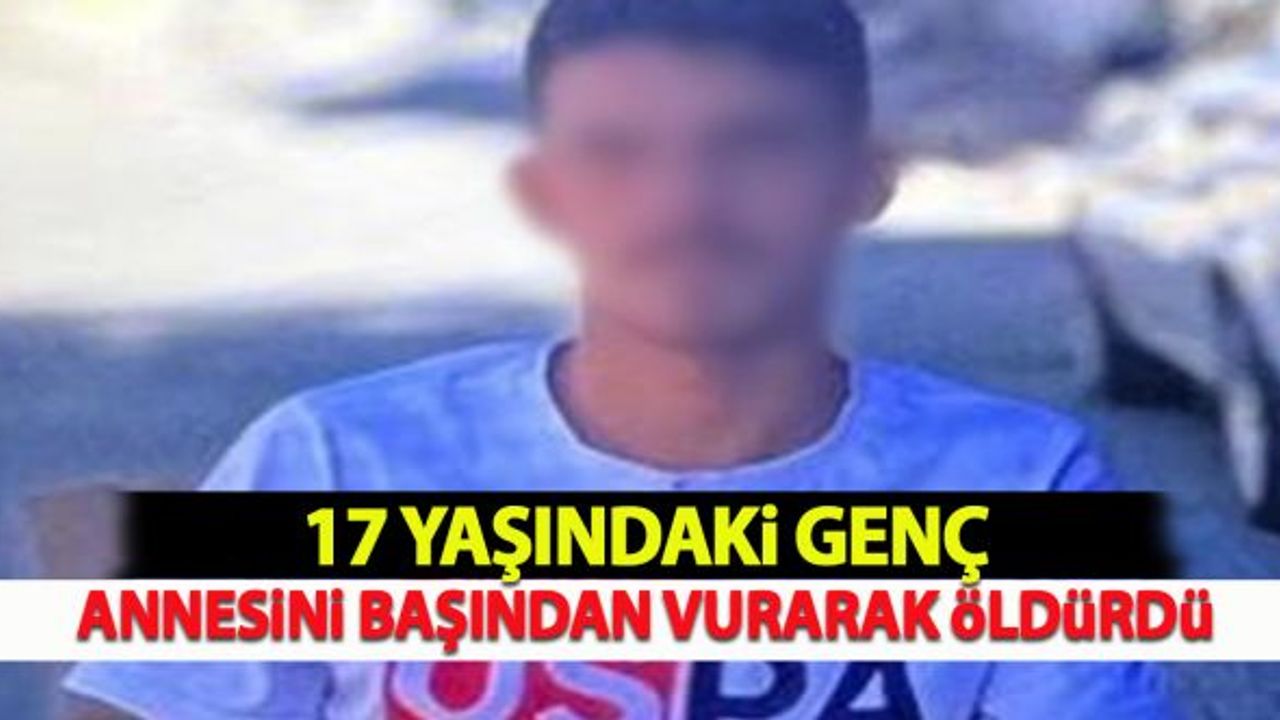 17 yaşındaki genç annesini başından vurarak öldürdü!
