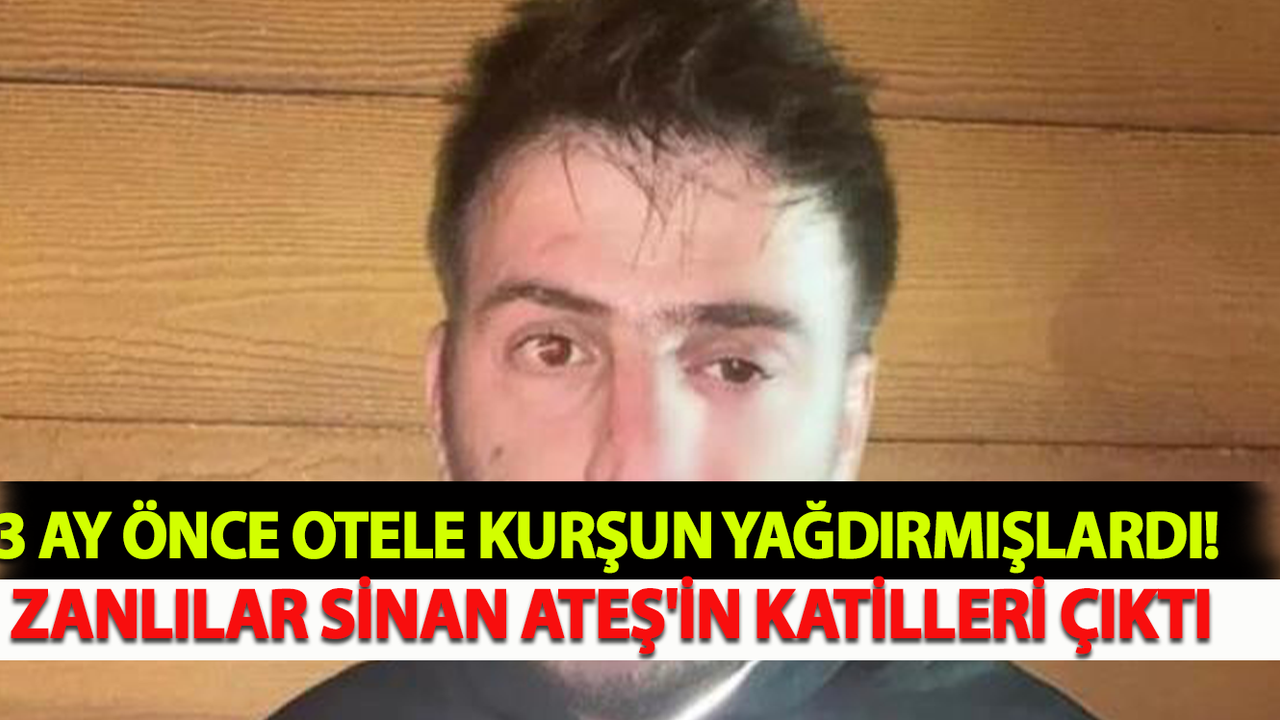 3 Ay Önce Otele Kurşun Yağdırmışlardı! Zanlılar Sinan Ateş'in Katilleri Çıktı