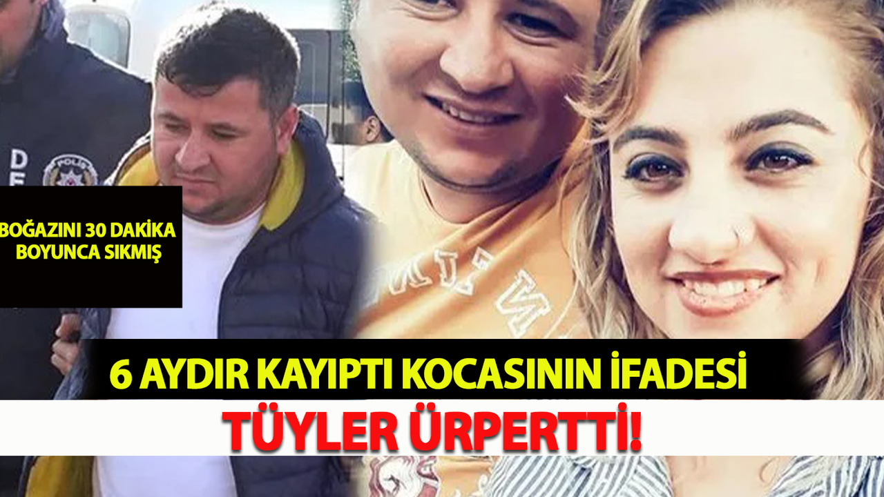 6 Aydır Kayıptı Kocasının İfadesi Tüyler Ürpertti!