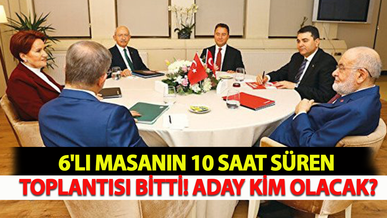6'lı Masanın 10 Saat Süren Toplantısı Bitti! Aday Kim Olacak?