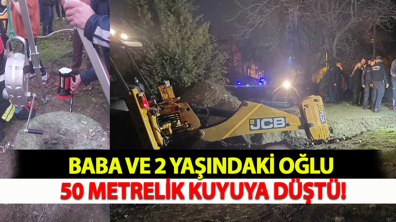 Baba ve 2 Yaşındaki Oğlu 50 Metrelik Kuyuya Düştü!