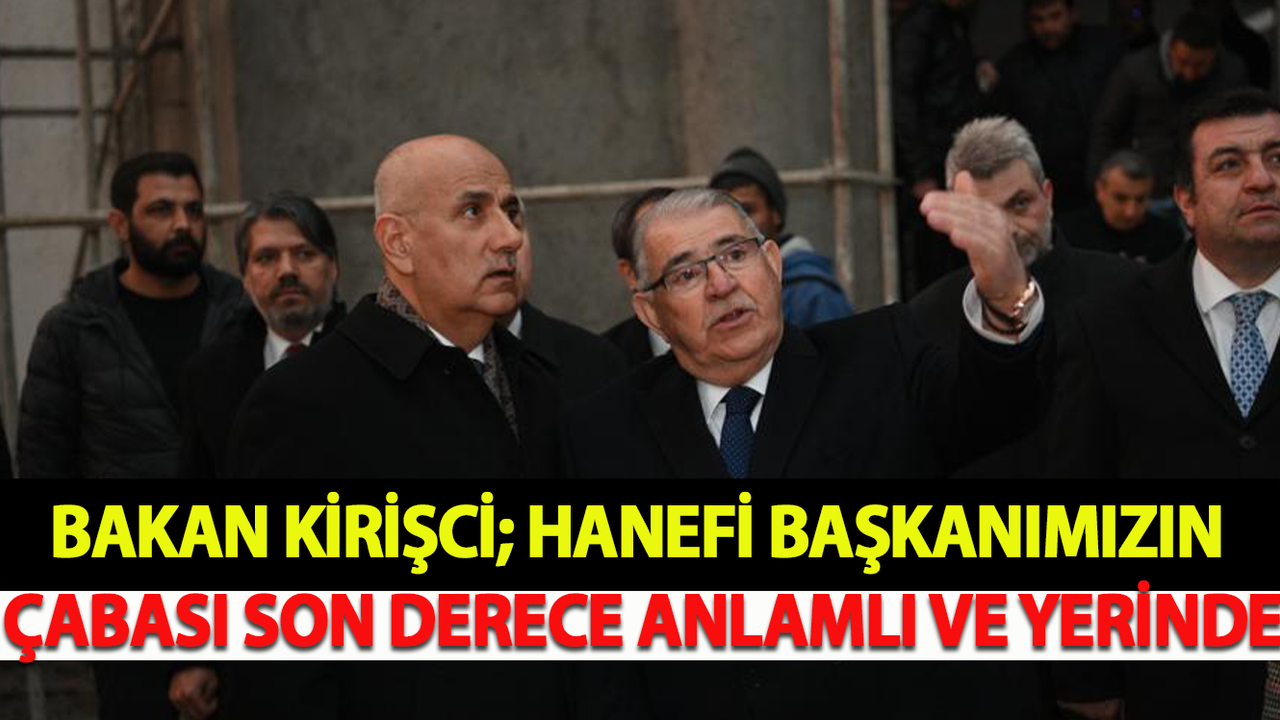 Bakan Kirişci; Hanefi Başkanımızın Çabası Son Derece Anlamlı Ve Yerinde