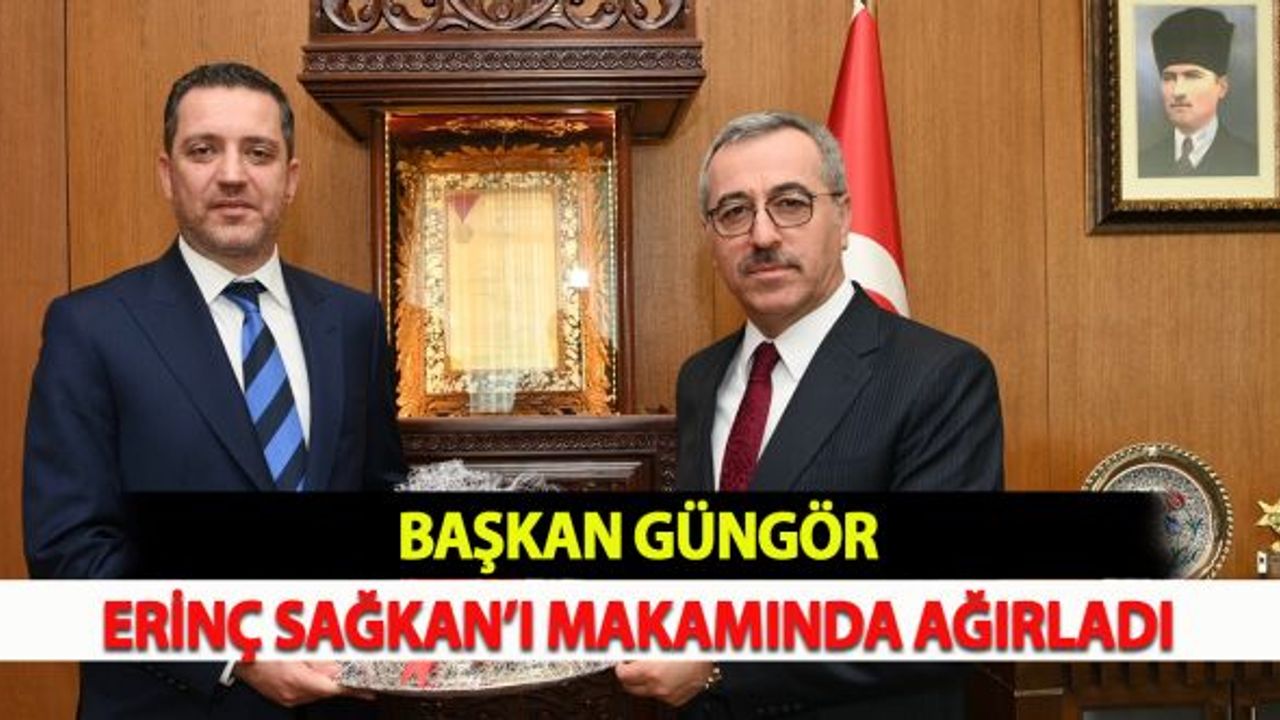 Başkan Güngör Erinç Sağkan'I Makamında Ağırladı