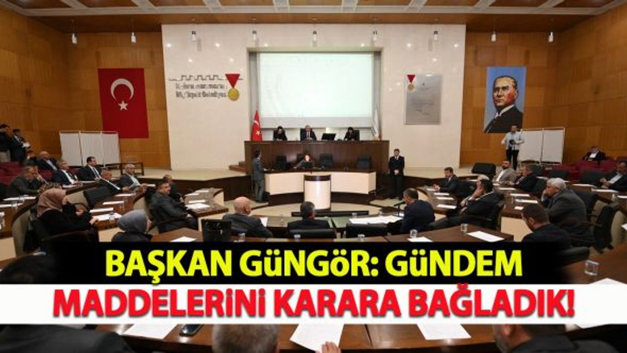 Başkan Güngör: "Gündem maddelerini karara bağladık"