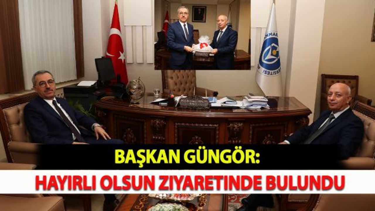 Başkan Güngör: Hayırlı Olsun ziyaretinde bulundu