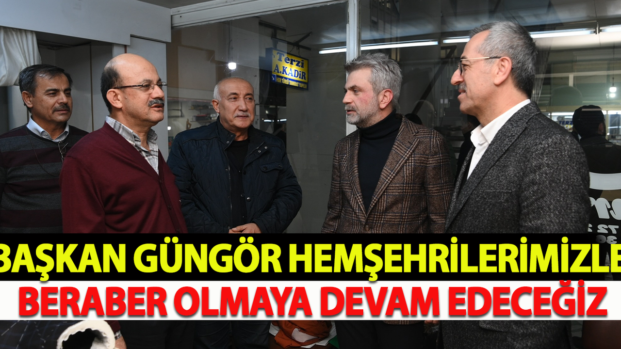 Başkan Güngör Hemşehrilerimizle Beraber Olmaya Devam Edeceğiz