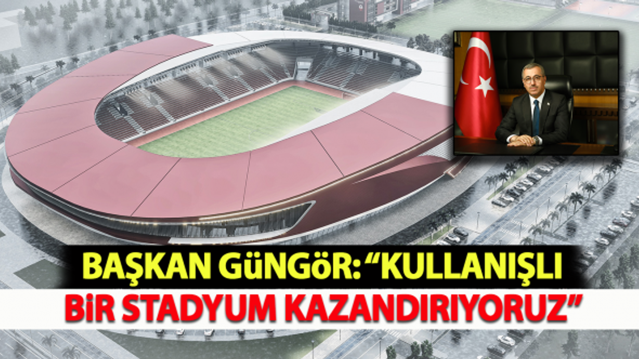 Başkan Güngör: "Kullanışlı bir stadyum kazandırıyoruz"