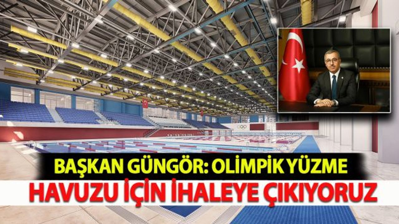 Başkan Güngör: "Olimpik yüzme havuzu için ihaleye çıkıyoruz"
