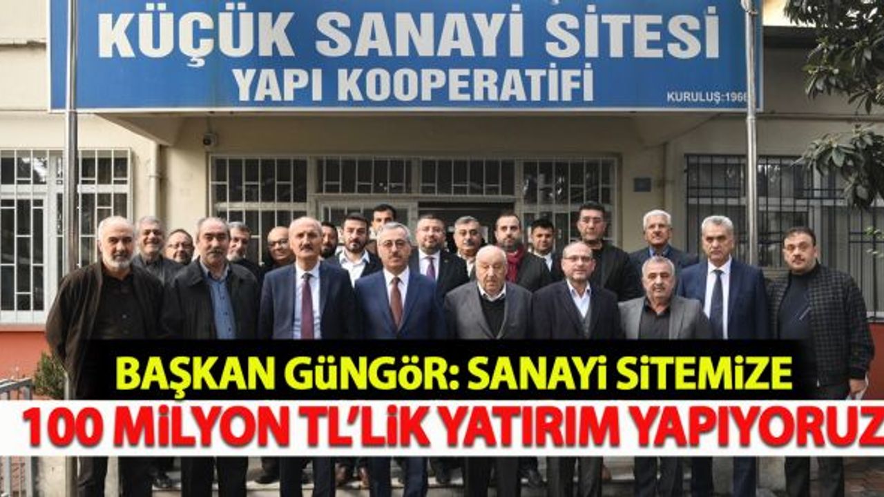 Başkan Güngör: “Sanayi Sitemize 100 Milyon TL’lik Yatırım Yapıyoruz”