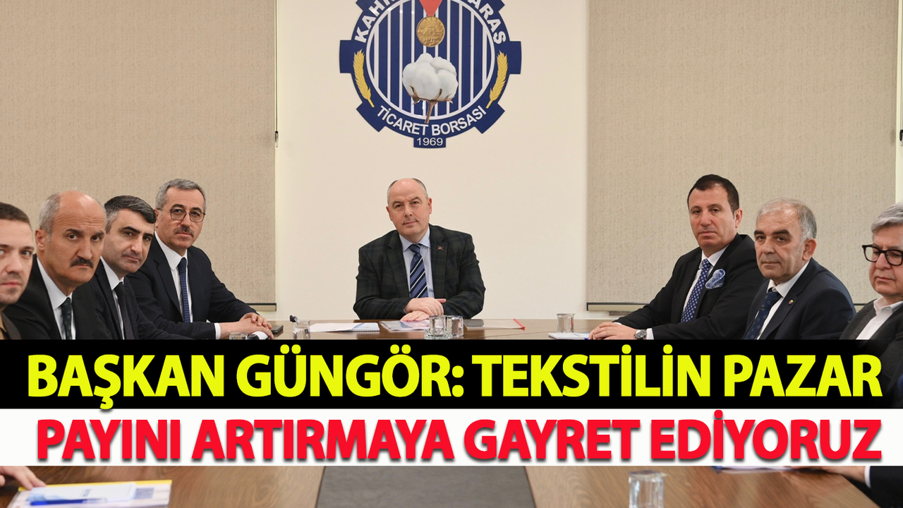 Başkan Güngör: Kahramanmaraş'ın Pazar Payını Arttırmaya Çalışıyoruz