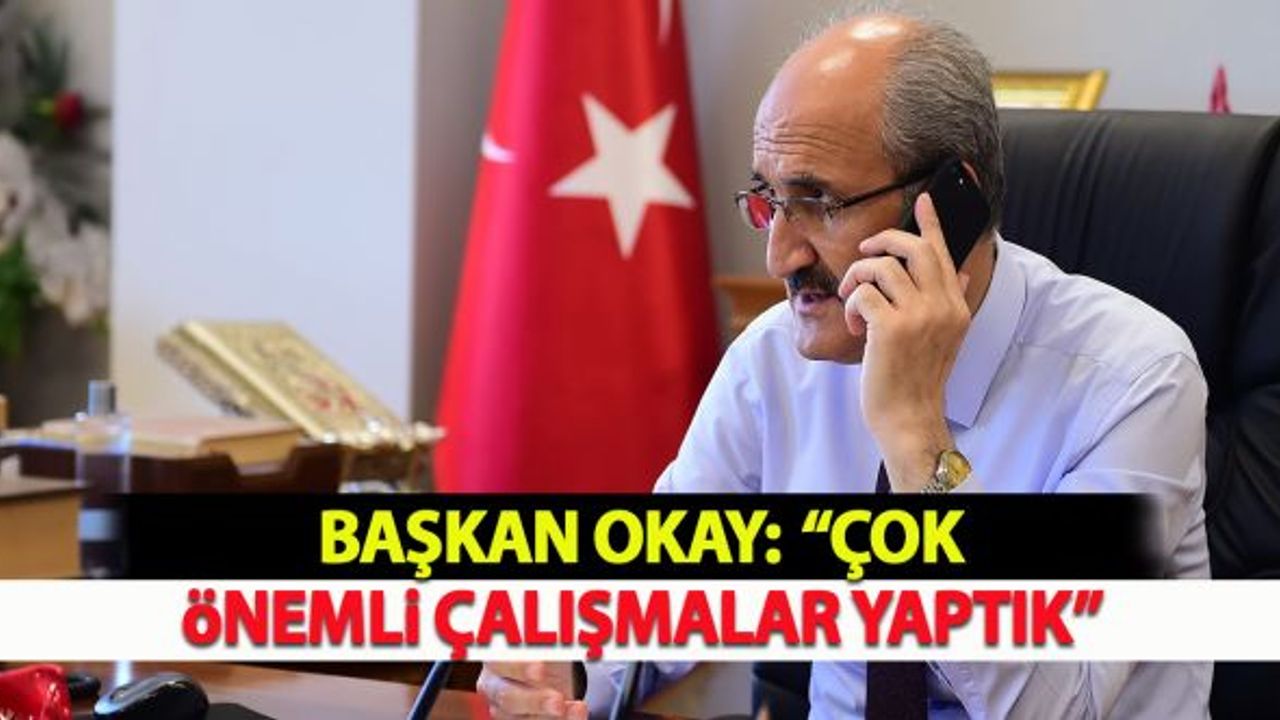 Başkan Okay: "Çok önemli çalışmalar yaptık"