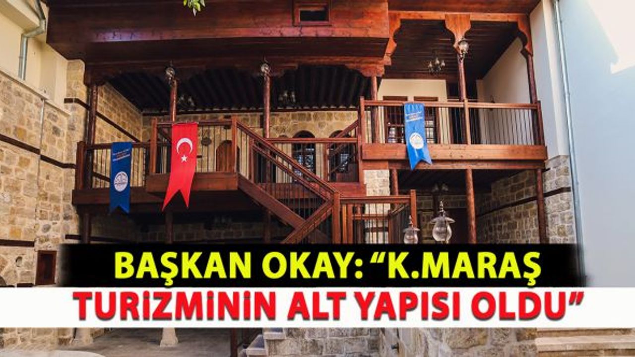 Başkan Okay: "Kahramanmaraş turizminin alt yapısı oldu"