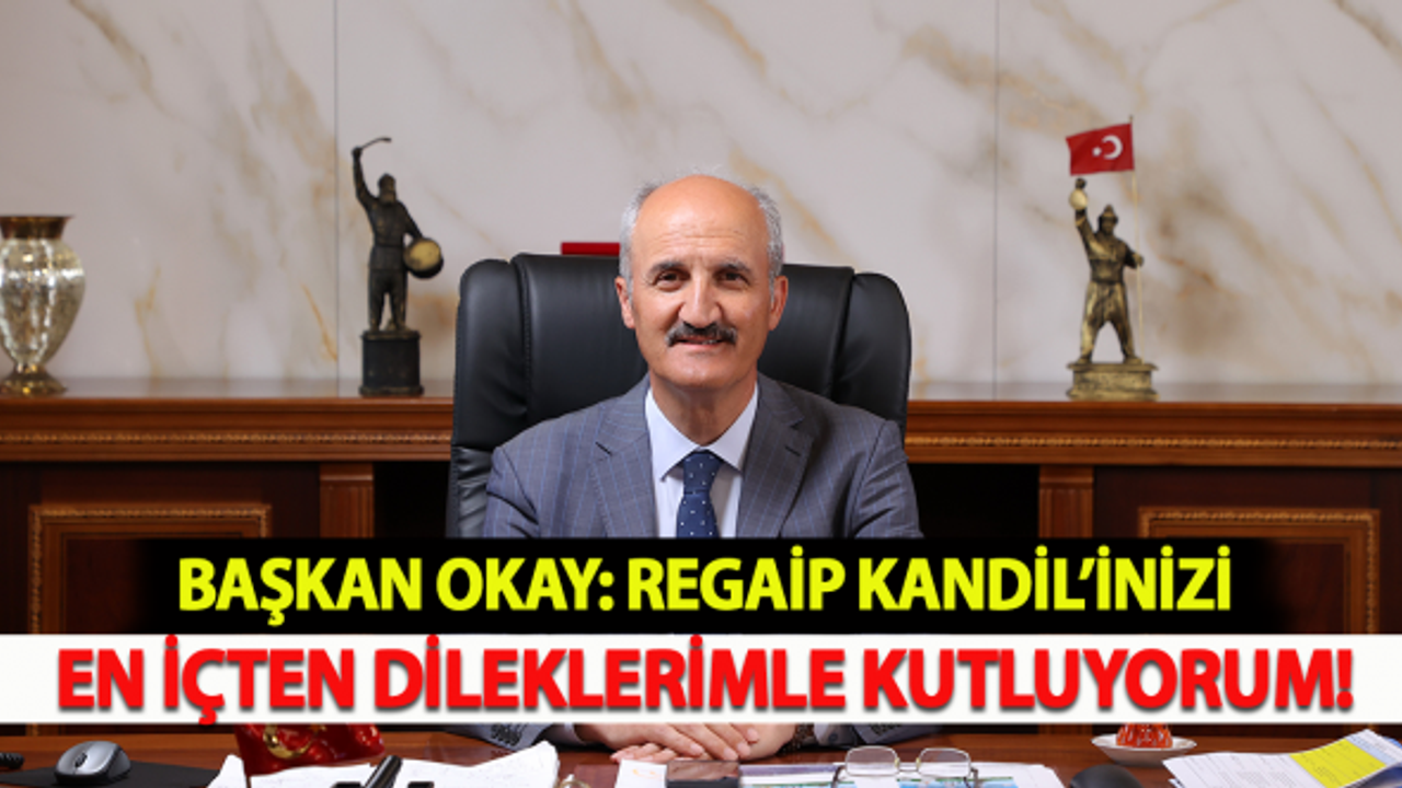 Başkan Okay: "Regaip Kandil’inizi en içten dileklerimle kutluyorum"