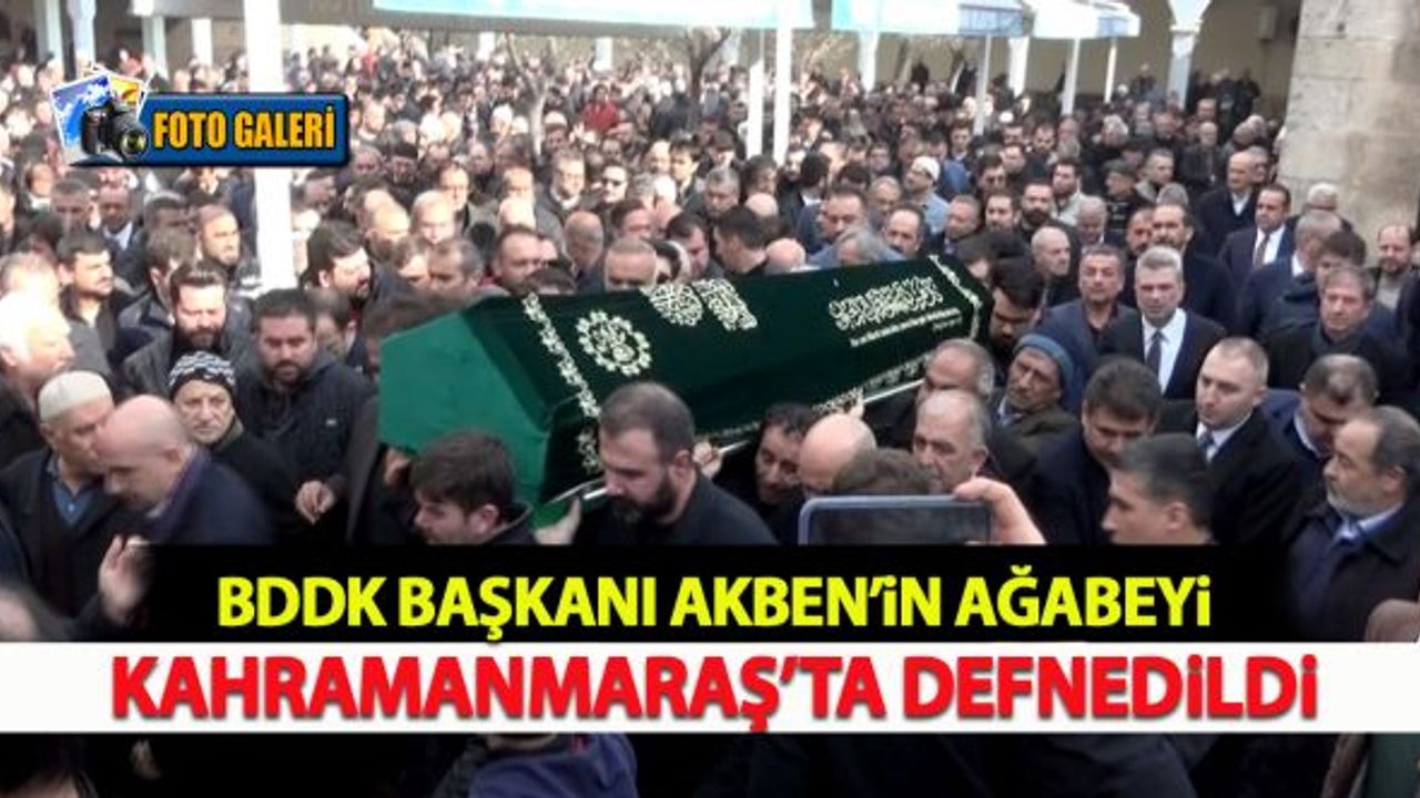 BDDK Başkanı Akben'in ağabeyi Kahramanmaraş'ta defnedildi!