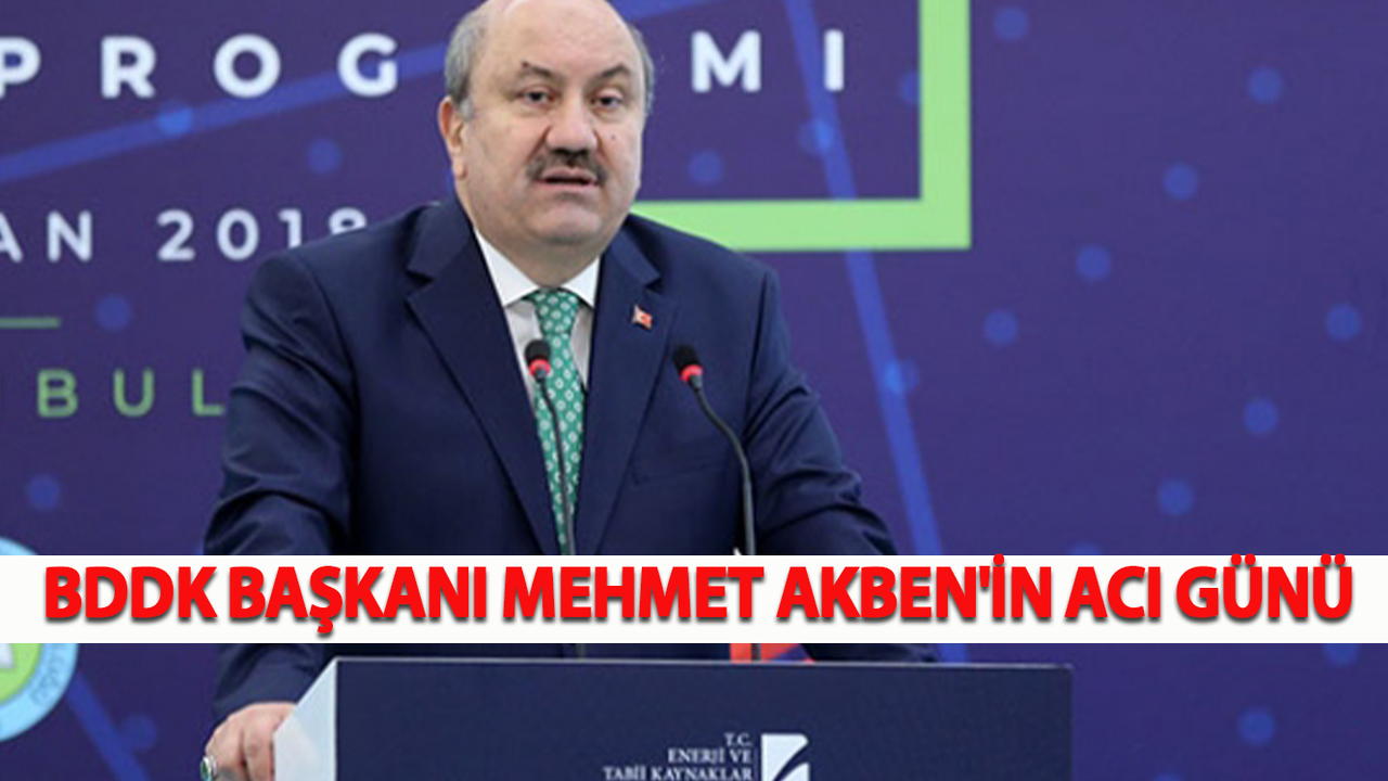 BDDK Başkanı Mehmet Akben'in Acı Günü
