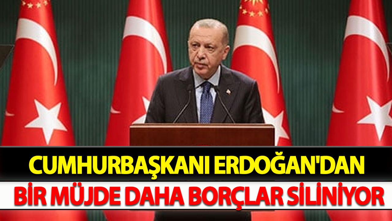 Cumhurbaşkanı Erdoğan'dan Bir Müjde Daha Borçlar Siliniyor