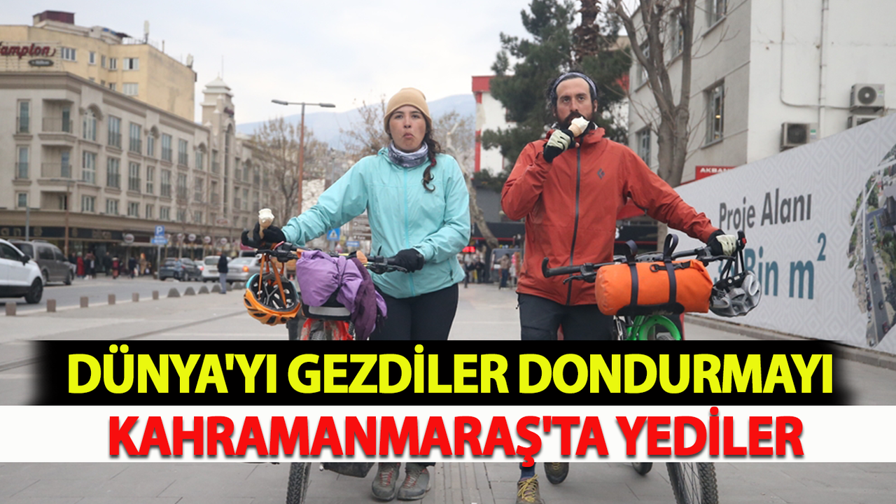 Dünya'yı Gezdiler Dondurmayı Kahramanmaraş'ta Yediler