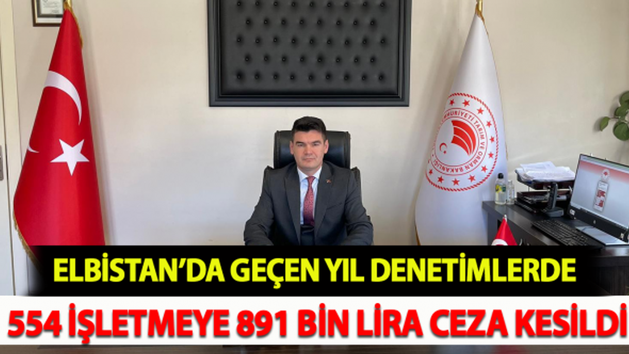 Elbistan’da geçen yıl denetimlerde 554 işletmeye 891 bin lira ceza kesildi!