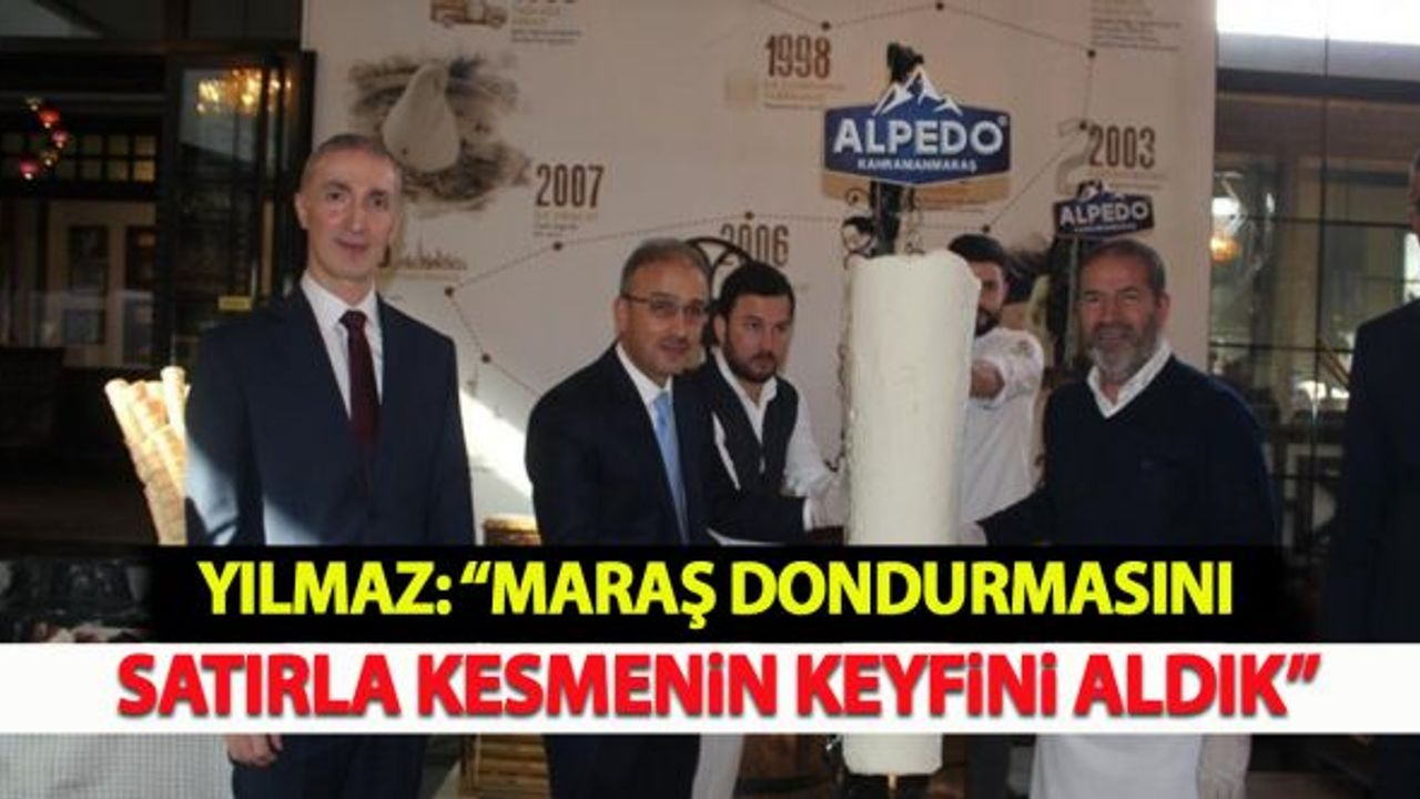 Hasan Yılmaz: "Maraş dondurmasını satırla kesmenin keyfini aldık"