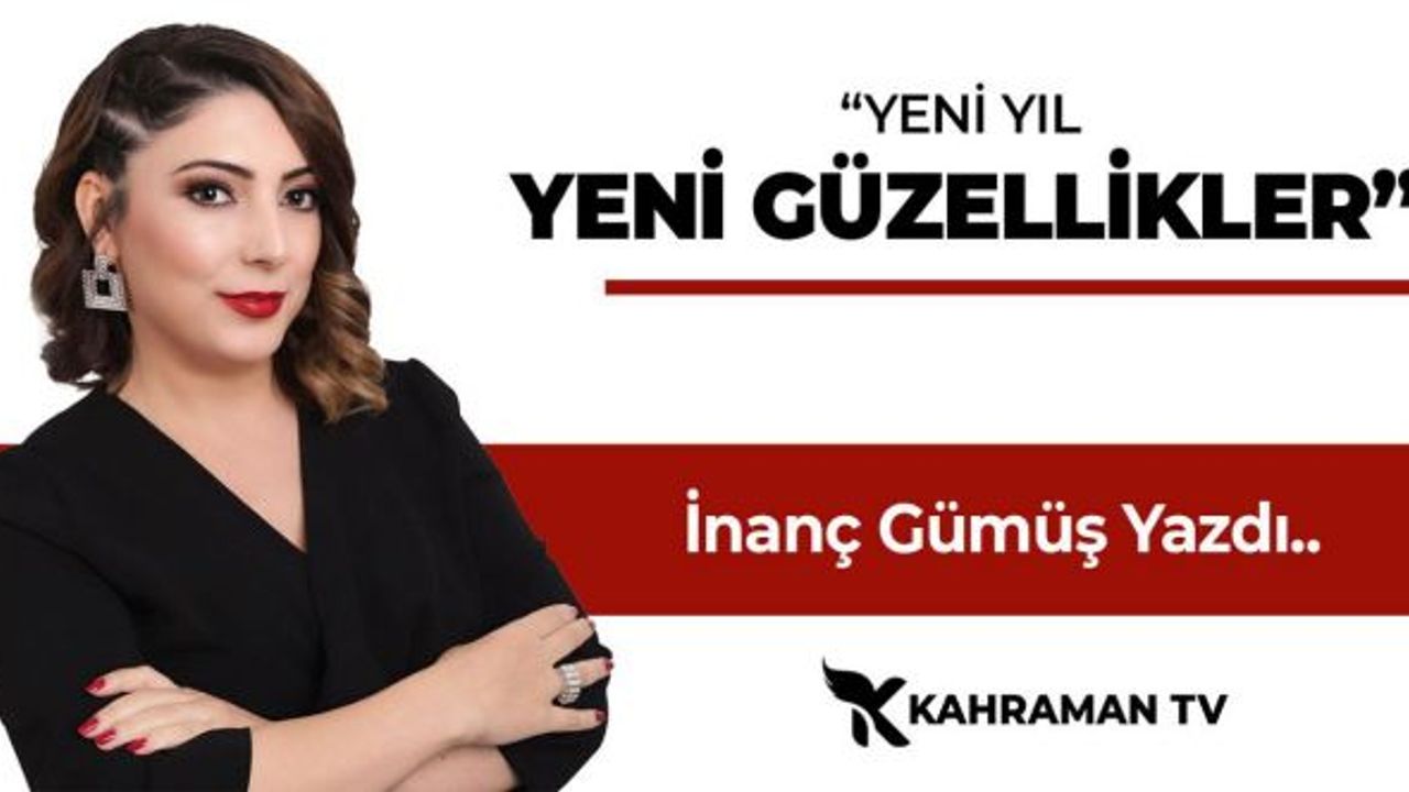 İnanç Gümüş Yazdı: "Yeni Yıl Yeni Güzellikler"